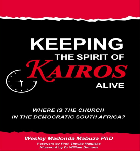 Keeping the Spirit of Kairos Alive: Where is the Church in the Democratic South Africa? by Wesley Madonda Mabuza PhD