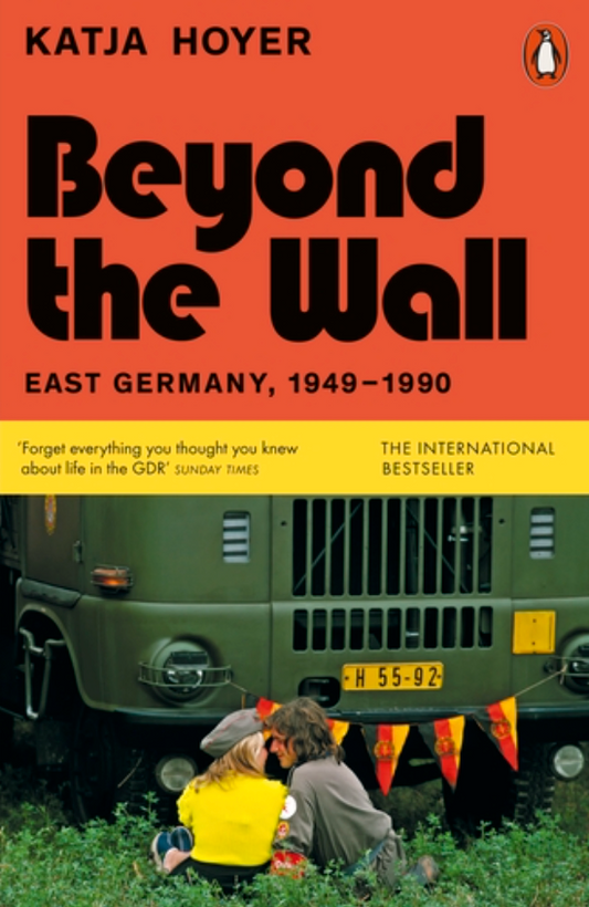 Beyond the Wall: East Germany, 1949-1990, by Katja Hoyer