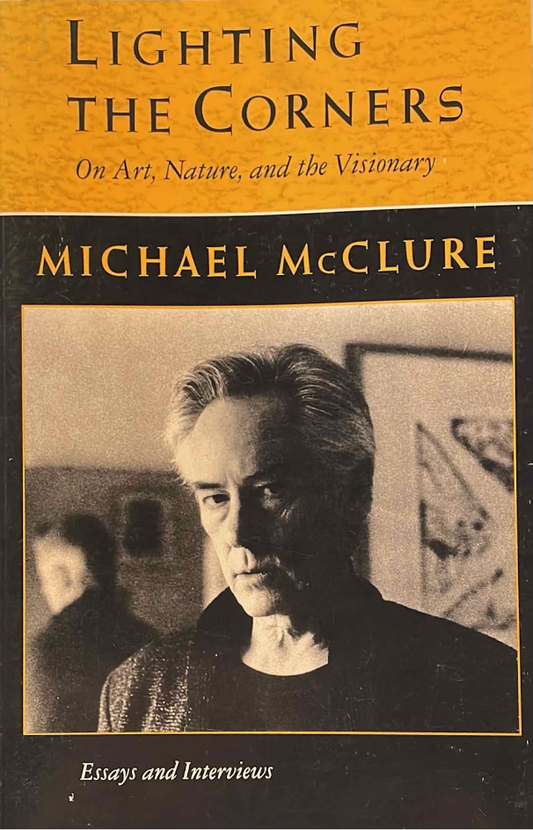 Lighting the Corners: On Art, Nature, and the Visionary, by Michael McClure