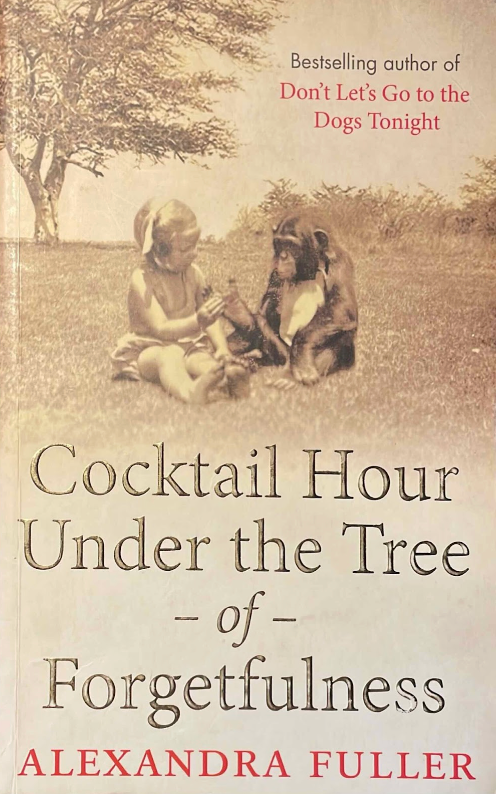 Cocktail Hour Under the Tree of Forgetfulness, by Alexandra Fuller (used)