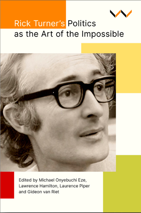 Rick Turner's Politics as the Art of the Impossible, edited by Michael Onyebuchi Eze, Lawrence Hamilton, Laurence Piper, Gideon van Riet