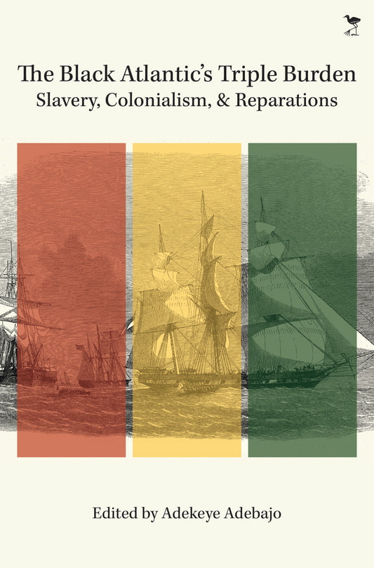 The Black Atlantic's Triple Burden: Slavery, Colonialism, and Reparations, edited by Adekeye Adebajo