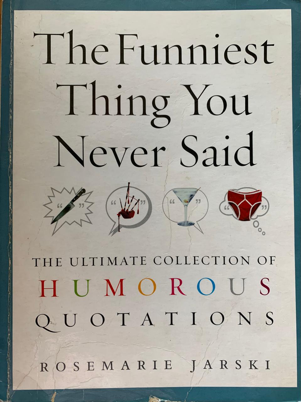 The Funniest Thing You Never Said: The Ultimate Collection Of Humorous Quotations by Rosemarie Jarski