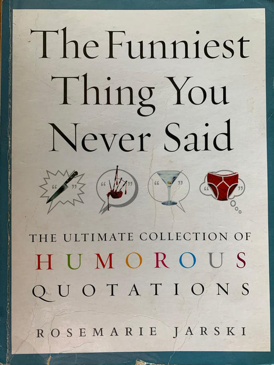 The Funniest Thing You Never Said: The Ultimate Collection Of Humorous Quotations by Rosemarie Jarski