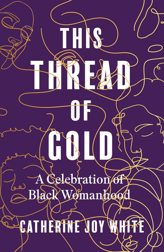 This Thread of Gold: A Celebration of Black Womanhood, by Catherine Joy White