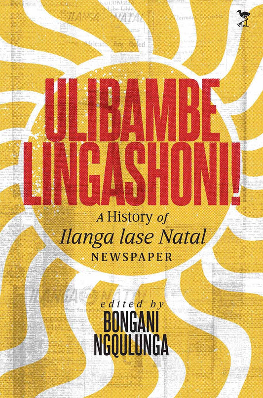 Ulibambe Lingashoni! A History of Ilanga lase Natal Newspaper