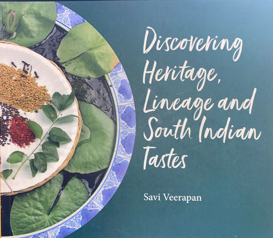 Discovering Heritage, Lineage and South Indian Tastes, by Savi Veerapan