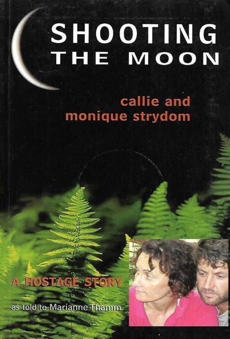Shooting the moon: A hostage Story by Callie and Monique Strydom (Used)