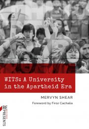 WITS: A University in the Apartheid Era by MERVYN SHEAR