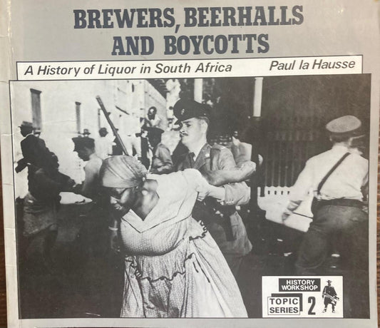 Brewers, Beerhalls and Boycotts: A History of Liquor in South Africa by Paul la Hausse (Used)