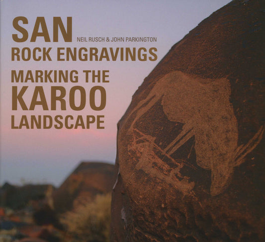 San Rock Engravings: Marking the Karoo Landscape, by Neil Rusch and John Parkington
