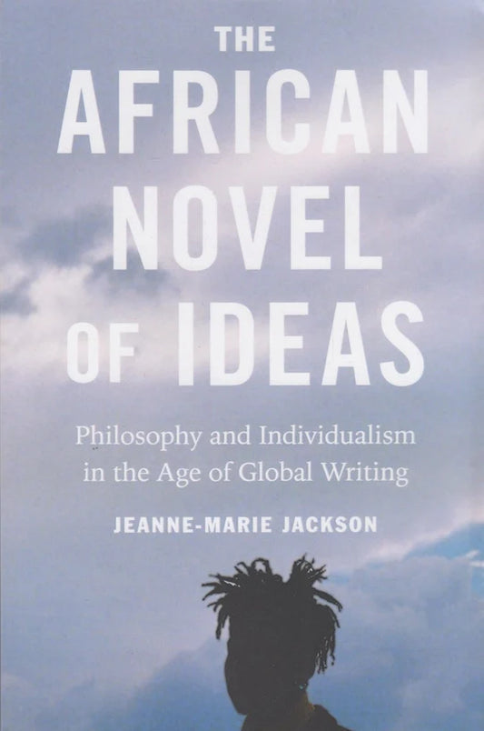 The African Novel of Ideas by Jeanne-Marie Jackson