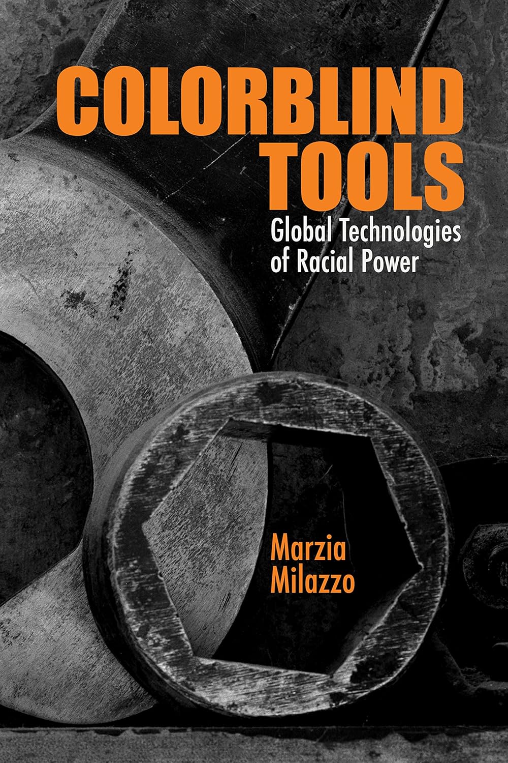 Colorblind Tools: Global Technologies f Racial Power, by Mazia Milazzo