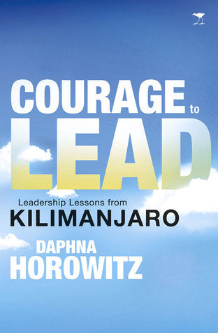 Courage to Lead: Leadership Lessons from Kilimanjaro, by Daphna Horowitz