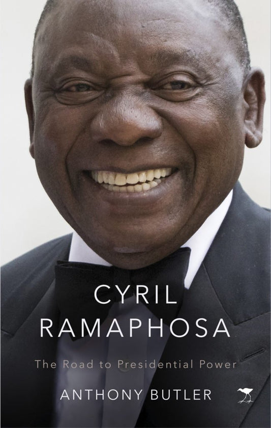 Cyril Ramaphosa: The Road to Presidential Power, by Anthony Butler