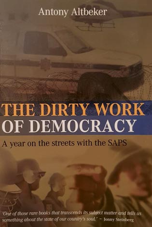 The Dirty Work of Democracy: A year on the streets with the SAPS, by Antony Altbeker (used)