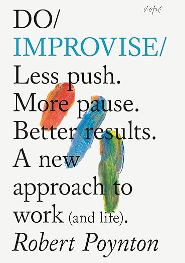 Do Improvise: Less push. More pause. Better results. A new approach to work (and life). by Robert Poynton(Used)