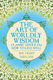 The Art of Worldly Wisdom: Classical Advice on How to Live Well by Baltasar Gracian (Used)
