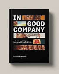 In Good Company: A Visual Storytelling Journey with 32 South African Greats by Marc-Gregory