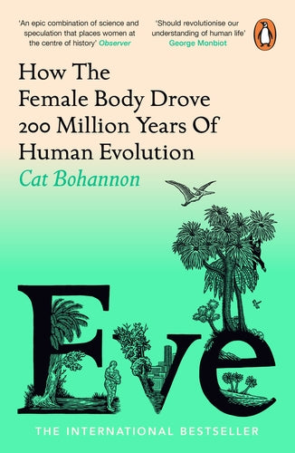 Eve: How The Female Body Drove 200 Million Years of Human Evolution, by Cat Bohannon