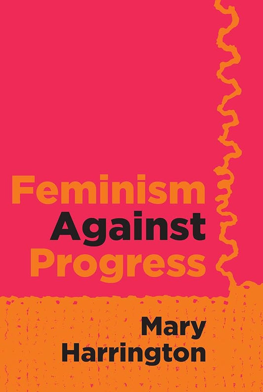 Feminism Against Progress, by Mary Harrington