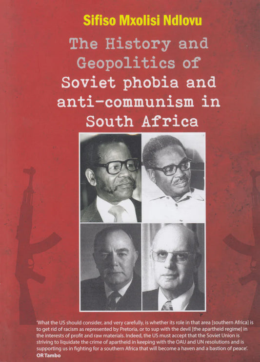 The History and Geopolitics of Soviet Phobia and Anti-Communism in South Africa by Sifiso Mxolisi Ndlovu