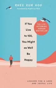 If You Live To One Hundred, You Might As Well Be Happy (hardcover), by Rhee Kun Hoo