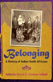 Belonging: A History of Indian South Africans by Ashwin Desai and Goolam Vahed