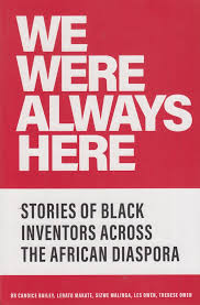 We Were Always Here: Stories of Black Inventors Across the African Diaspora by Dr Candice Bailey et al