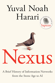 Nexus: A Brief History of Information Networks from the Stone Age to AI, by Yuval Noah Harari