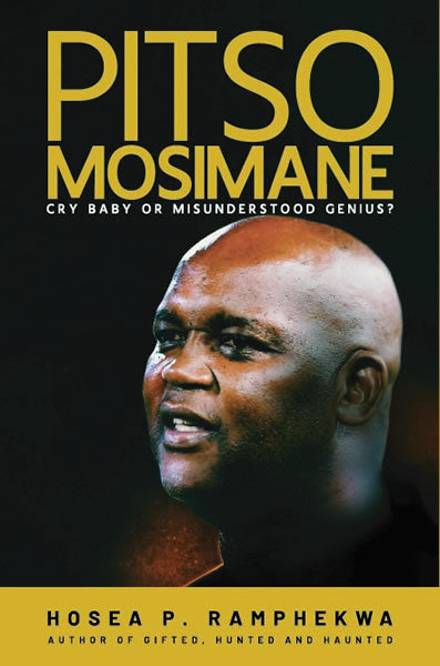 Pitso Mosimane: Cry Baby or Misunderstood Genius? by Hosea P. Ramphekwa