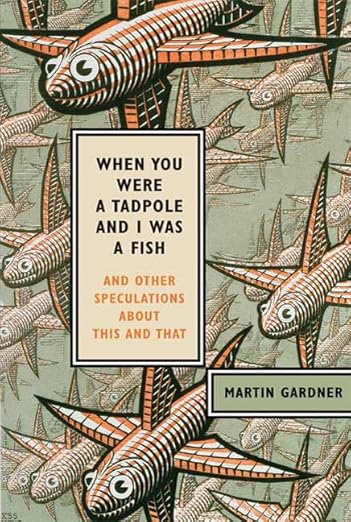 When You Were a Tadpole and I Was a Fish: And Other Speculations About This and That by Martin Gardner(Used)