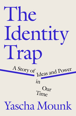 The Identity Trap: A Story of Ideas and Power in Our Time, Yascha Mounk