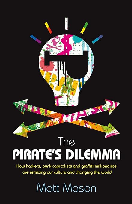 the pirate's dilemma: how hackers, punk capitalists, graffiti millionaires and other youth movements by Matt Mason(used)
