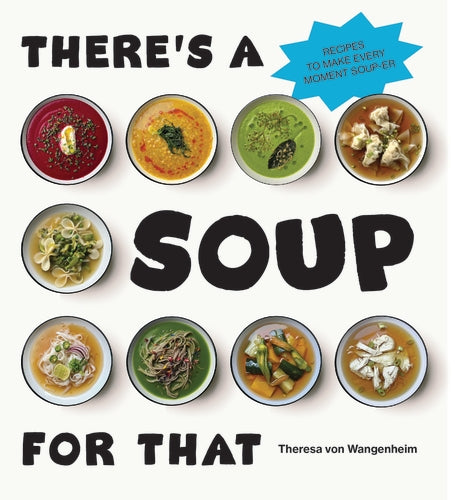 There's a Soup for That, by Theresa von Wangenheim