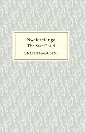 Nwelezelanga: the Star Child, by Unathi Magubeni