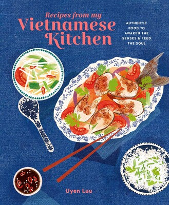 Recipes from My Vietnamese Kitchen, by Uyen Luu