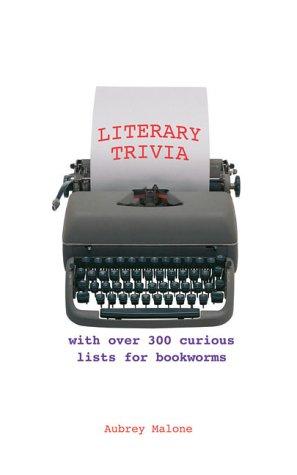 Literary Trivia: Over 300 Curious Lists for Bookworms