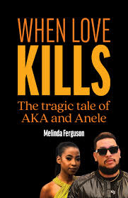 When Love Kills - The tragic tale of AKA & Anele, by Melinda Ferguson