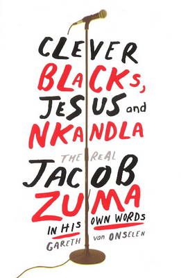 Clever Blacks, Jesus And Nkandla - The Real Jacob Zuma In His Own Words