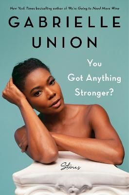 You Got Anything Stronger? - Stories (Hardcover) by  Gabrielle Union