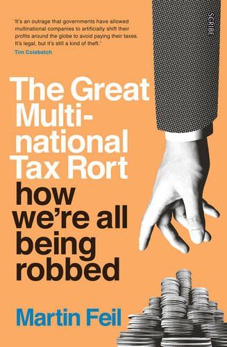 Great Multinational Tax Rort How we're all being robbed, by Martin Fell
