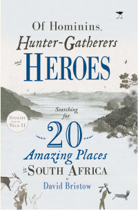 Of Hominins, Hunter-Gatherers and Heroes: Searching for 20 Amazing Places in South Africa