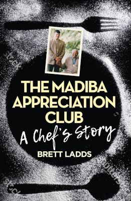 Madiba appreciation club, The: A chef's story