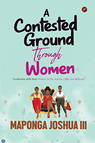 A Contested Ground Through Women by Maponga Joshua III