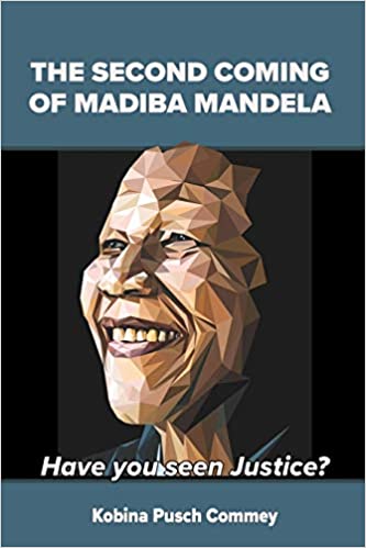 The Second Coming of Madiba Mandela: Have you seen Justice? by Pusch Kobina Commey