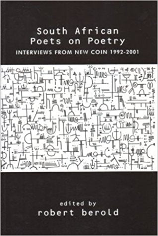 South African Poets on Poetry: Interviews from New Coin 1992-2001