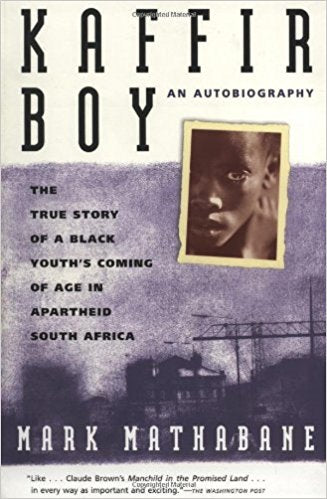 Kaffir Boy: An Autobiography--The True Story of a Black Youth's Coming of Age in Apartheid South Africa, Mark Mathabane