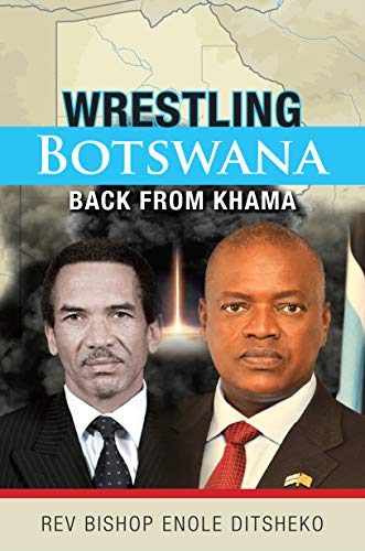 Wrestling Botswana Back from Khama by Rev Bishop Enole Ditsheko