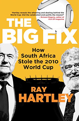 The Big Fix: How South Africa Stole the 2010 World Cup, by Ray Hartley